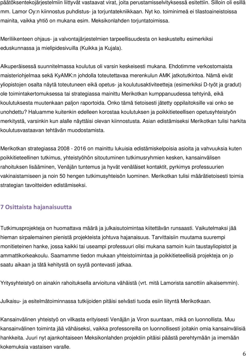 Meriliikenteen ohjaus- ja valvontajärjestelmien tarpeellisuudesta on keskusteltu esimerkiksi eduskunnassa ja mielipidesivuilla (Kuikka ja Kujala).