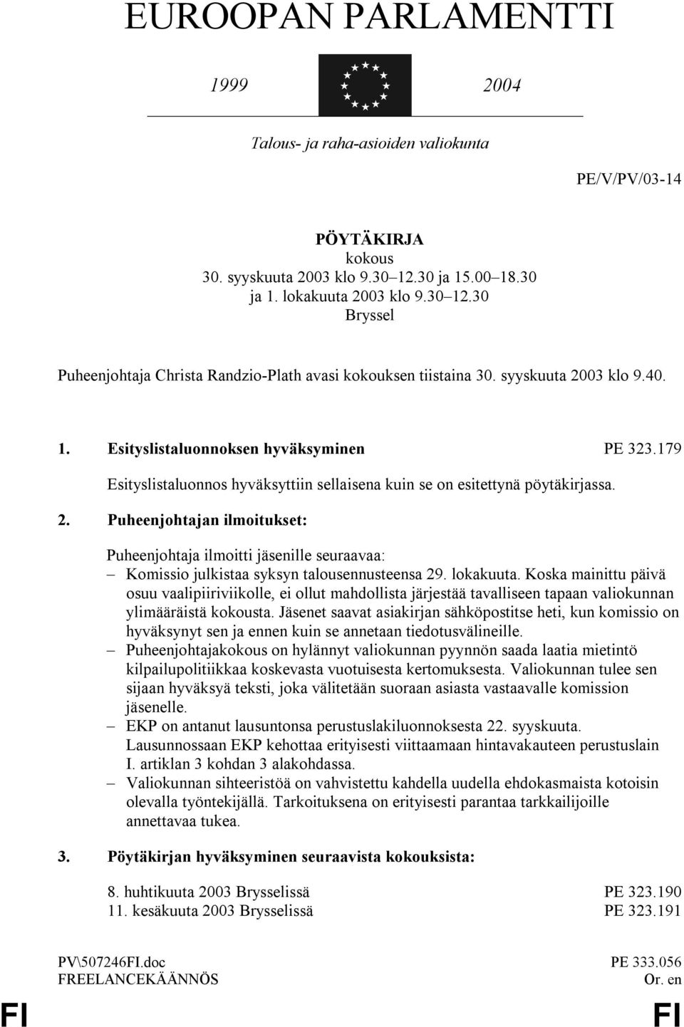179 Esityslistaluonnos hyväksyttiin sellaisena kuin se on esitettynä pöytäkirjassa. 2.