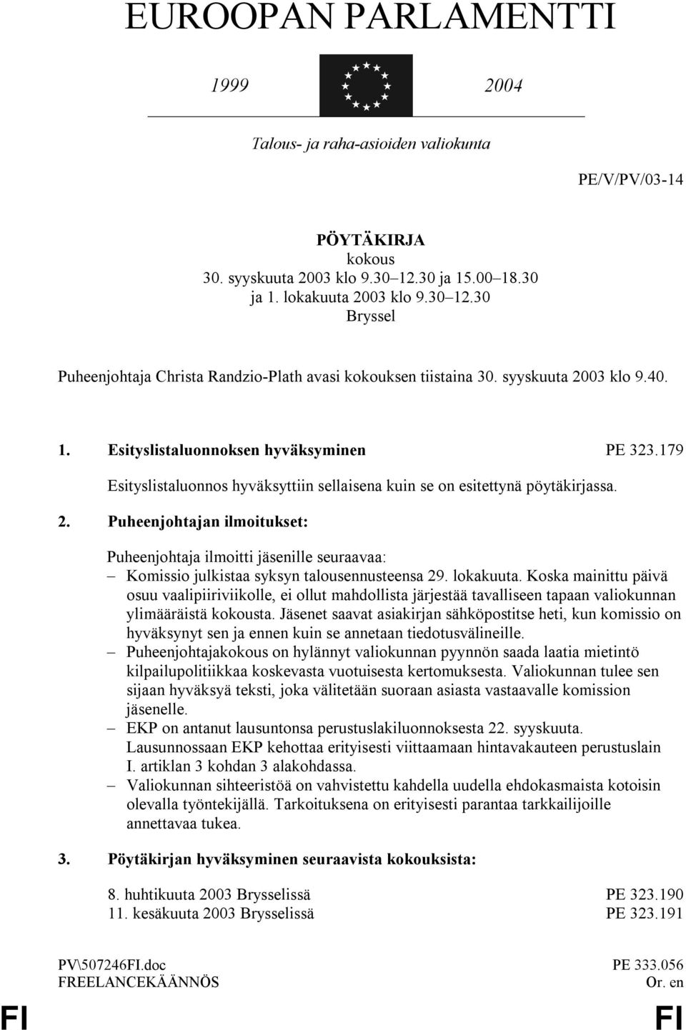 179 Esityslistaluonnos hyväksyttiin sellaisena kuin se on esitettynä pöytäkirjassa. 2.