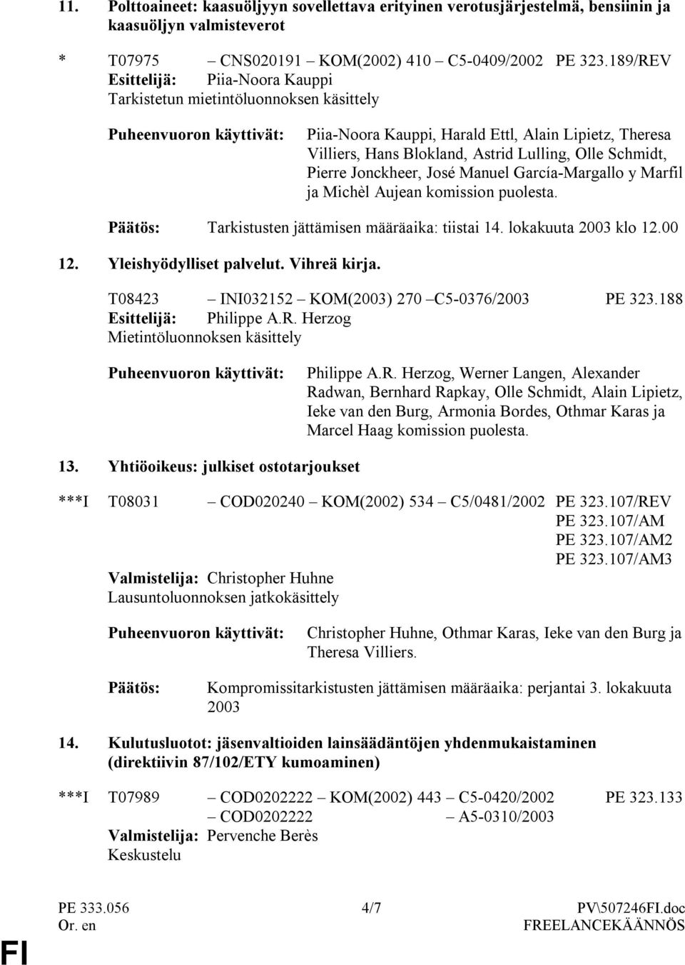 Jonckheer, José Manuel García-Margallo y Marfil ja Michèl Aujean komission puolesta. Päätös: Tarkistusten jättämisen määräaika: tiistai 14. lokakuuta 2003 klo 12.00 12. Yleishyödylliset palvelut.