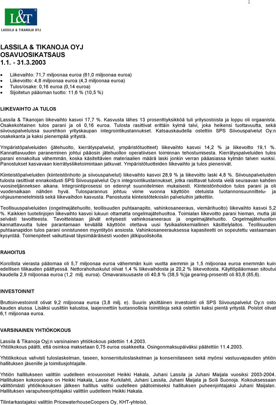 LIIKEVAIHTO JA TULOS Lassila & Tikanojan liikevaihto kasvoi 17,7. Kasvusta lähes 13 prosenttiyksikköä tuli yritysostoista ja loppu oli orgaanista. Osakekohtainen tulos parani ja oli 0,16 euroa.