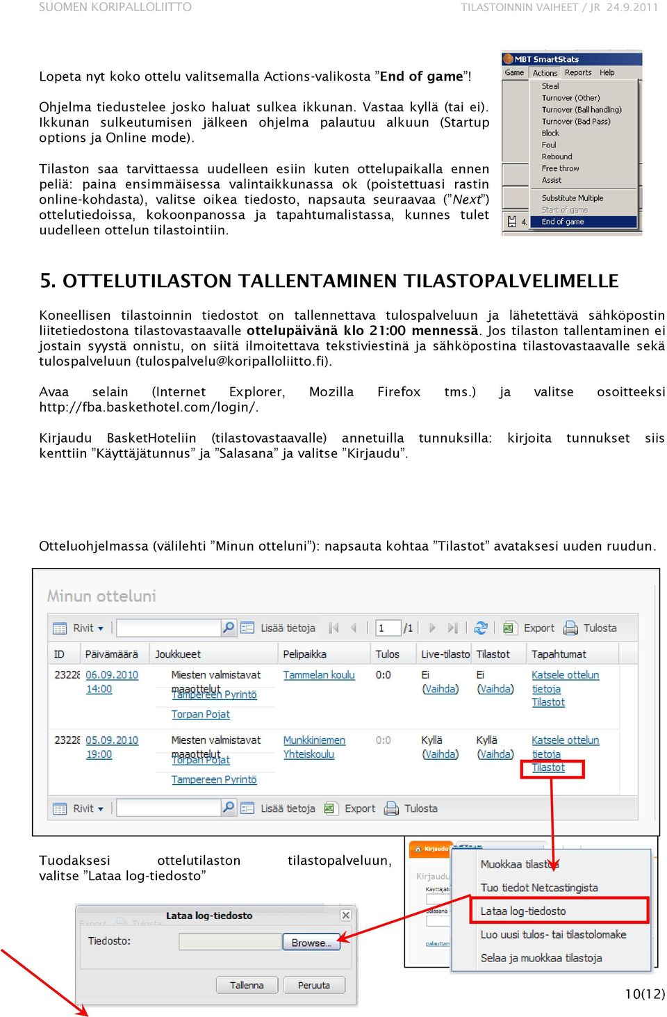 Tilaston saa tarvittaessa uudelleen esiin kuten ottelupaikalla ennen peliä: paina ensimmäisessa valintaikkunassa ok (poistettuasi rastin online-kohdasta), valitse oikea tiedosto, napsauta seuraavaa (