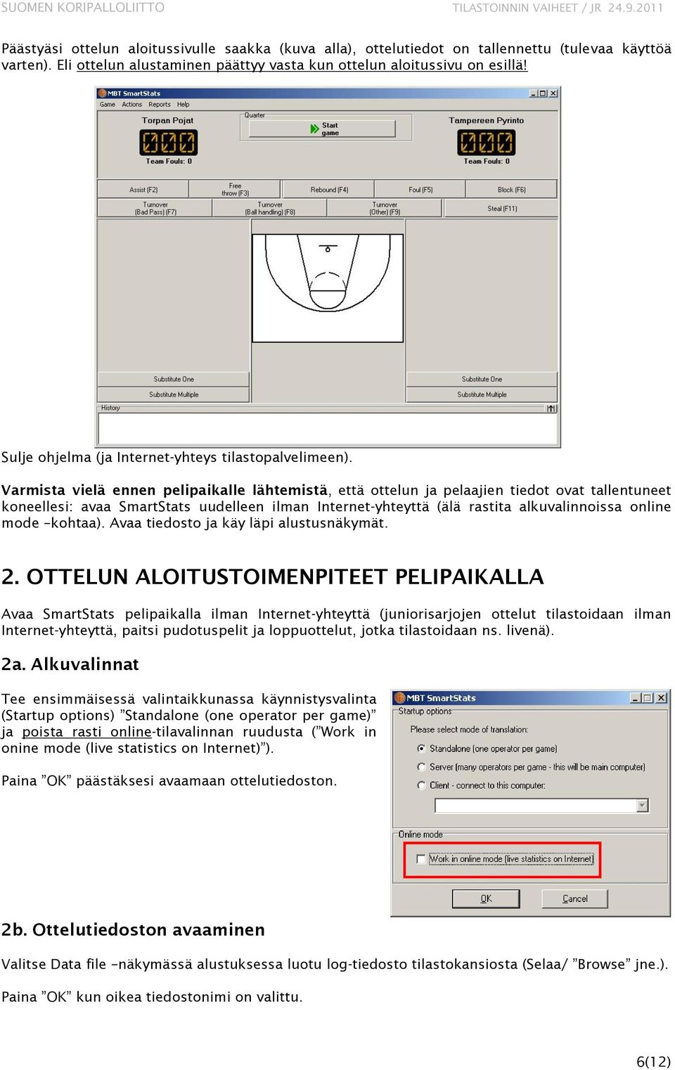 Varmista vielä ennen pelipaikalle lähtemistä, että ottelun ja pelaajien tiedot ovat tallentuneet koneellesi: avaa SmartStats uudelleen ilman Internet-yhteyttä (älä rastita alkuvalinnoissa online mode