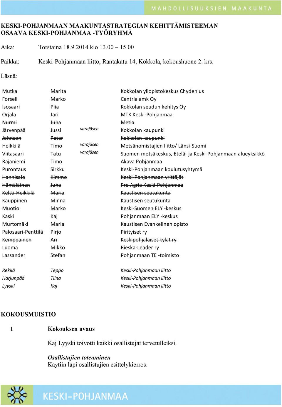 varajäsen Kokkolan kaupunki Johnson Peter Kokkolan kaupunki Heikkilä Timo varajäsen Metsänomistajien liitto/ Länsi-Suomi Viitasaari Tatu varajäsen Suomen metsäkeskus, Etelä- ja Keski-Pohjanmaan