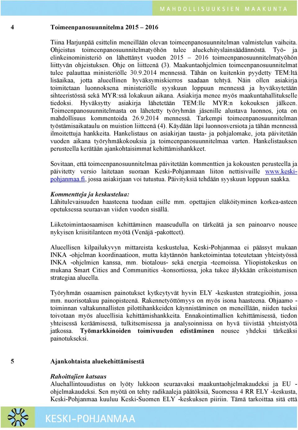 Maakuntaohjelmien toimeenpanosuunnitelmat tulee palauttaa ministeriölle 30.9.2014 mennessä. Tähän on kuitenkin pyydetty TEM:ltä lisäaikaa, jotta alueellinen hyväksymiskierros saadaan tehtyä.
