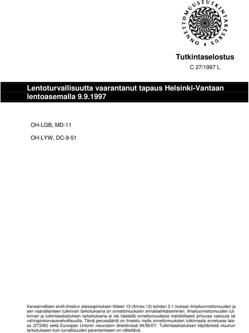 Ilmailuonnettomuuden tutkinnan ja tutkintaselostuksen tarkoituksena ei ole käsitellä onnettomuudesta mahdollisesti johtuvaa vastuuta tai vahingonkorvausvelvollisuutta.