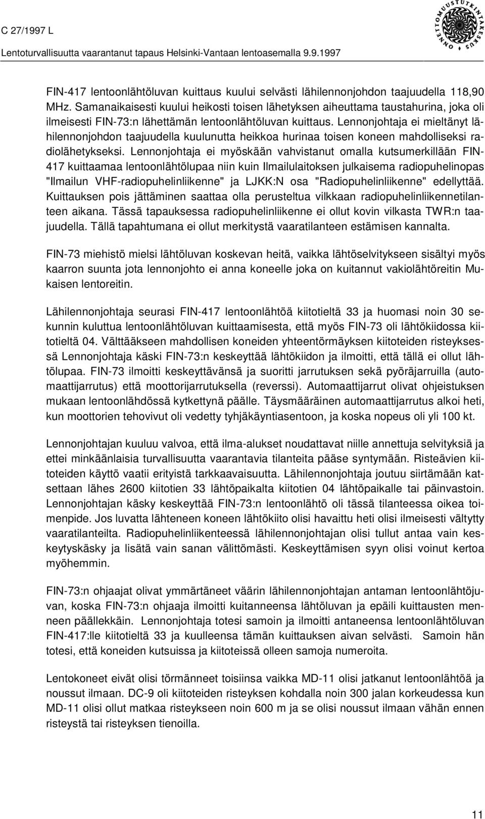 Lennonjohtaja ei mieltänyt lähilennonjohdon taajuudella kuulunutta heikkoa hurinaa toisen koneen mahdolliseksi radiolähetykseksi.