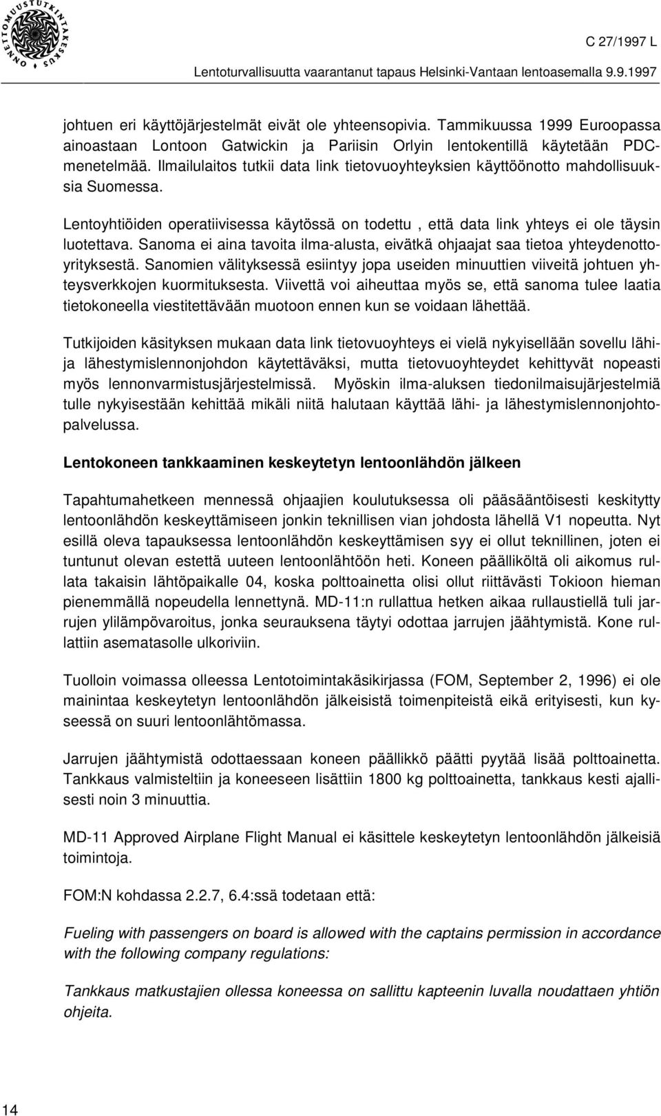 Sanoma ei aina tavoita ilma-alusta, eivätkä ohjaajat saa tietoa yhteydenottoyrityksestä. Sanomien välityksessä esiintyy jopa useiden minuuttien viiveitä johtuen yhteysverkkojen kuormituksesta.