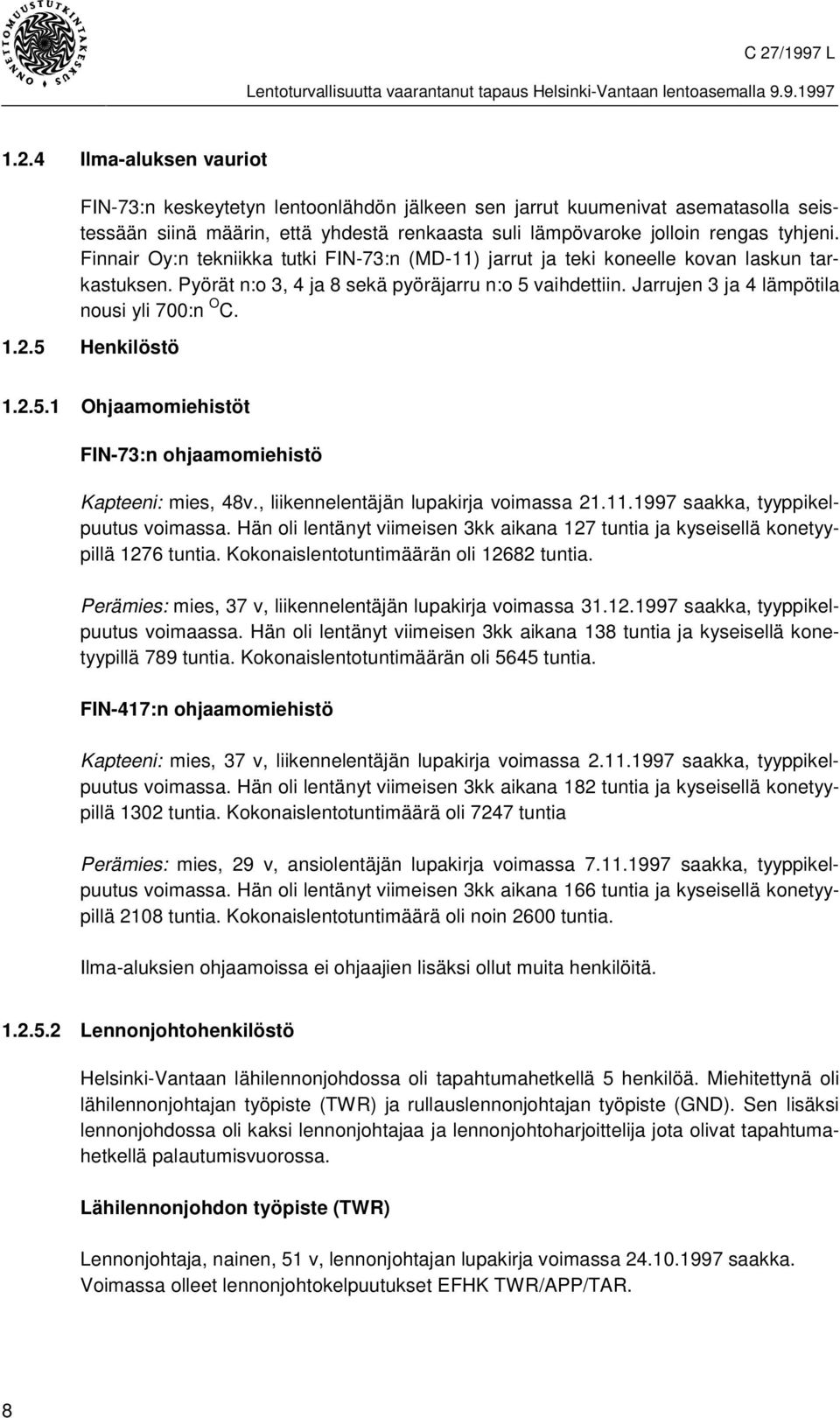 1.2.5 Henkilöstö 1.2.5.1 Ohjaamomiehistöt FIN-73:n ohjaamomiehistö Kapteeni: mies, 48v., liikennelentäjän lupakirja voimassa 21.11.1997 saakka, tyyppikelpuutus voimassa.