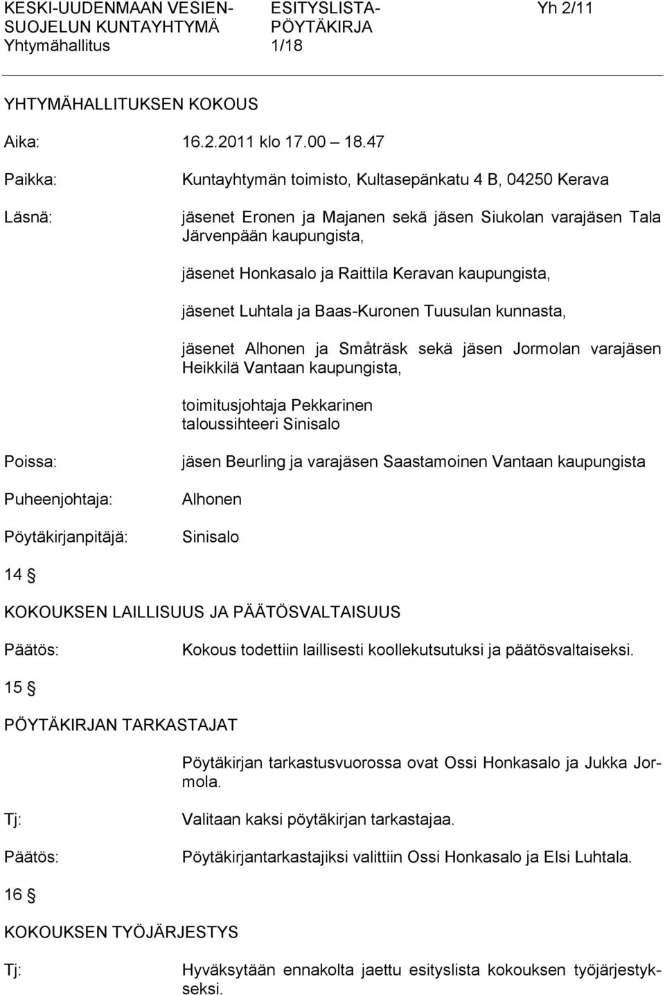 kaupungista, jäsenet Luhtala ja Baas-Kuronen Tuusulan kunnasta, jäsenet Alhonen ja Småträsk sekä jäsen Jormolan varajäsen Heikkilä Vantaan kaupungista, toimitusjohtaja Pekkarinen taloussihteeri