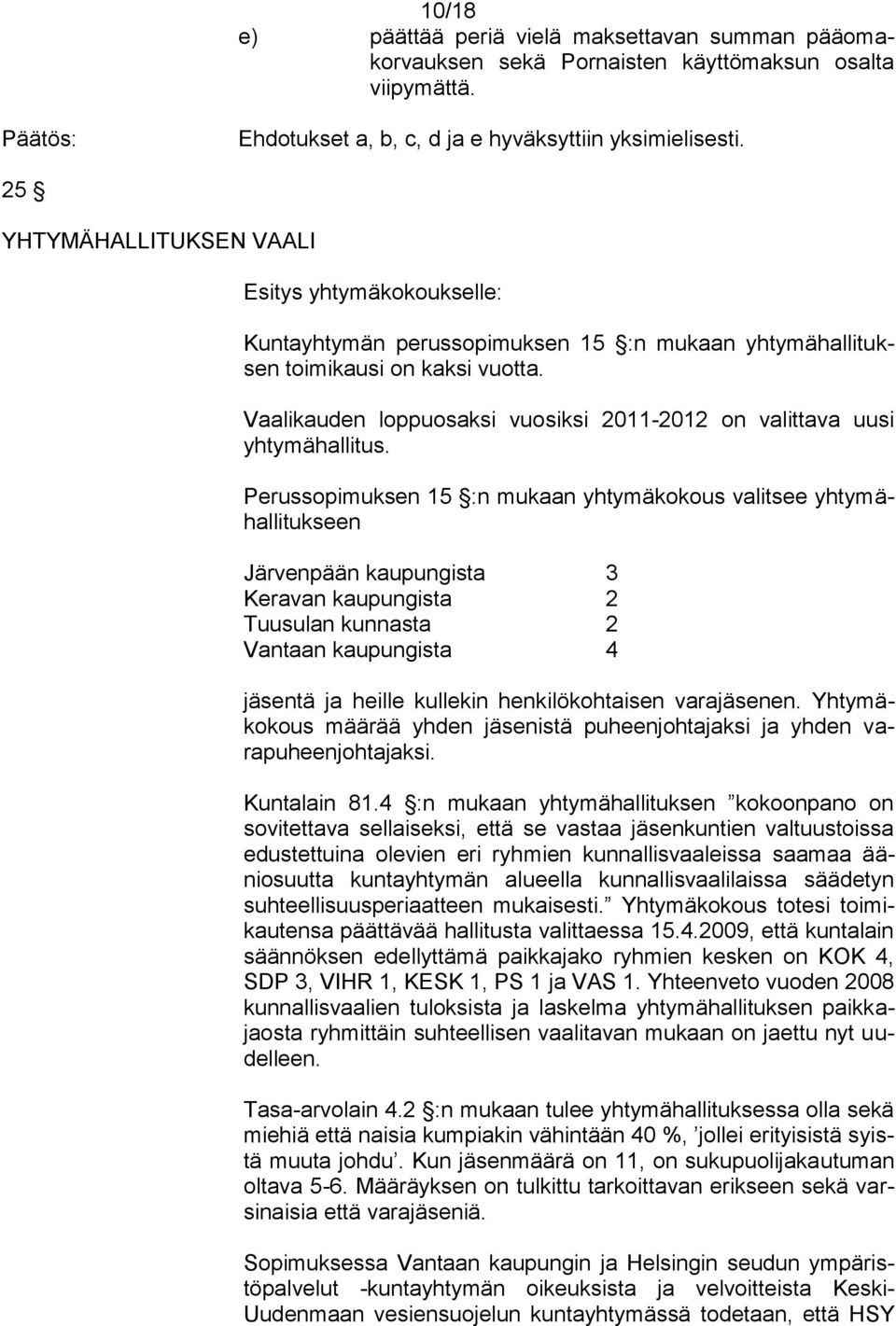 Vaalikauden loppuosaksi vuosiksi 2011-2012 on valittava uusi yhtymähallitus.