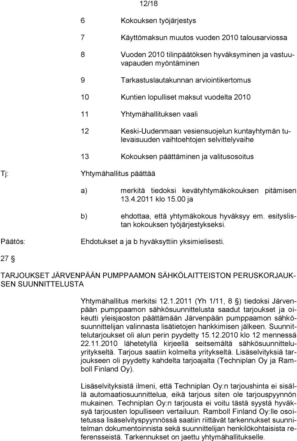 valitusosoitus Yhtymähallitus päättää a) merkitä tiedoksi kevätyhtymäkokouksen pitämisen 13.4.2011 klo 15.00 ja b) ehdottaa, että yhtymäkokous hyväksyy em. esityslistan kokouksen työjärjestykseksi.