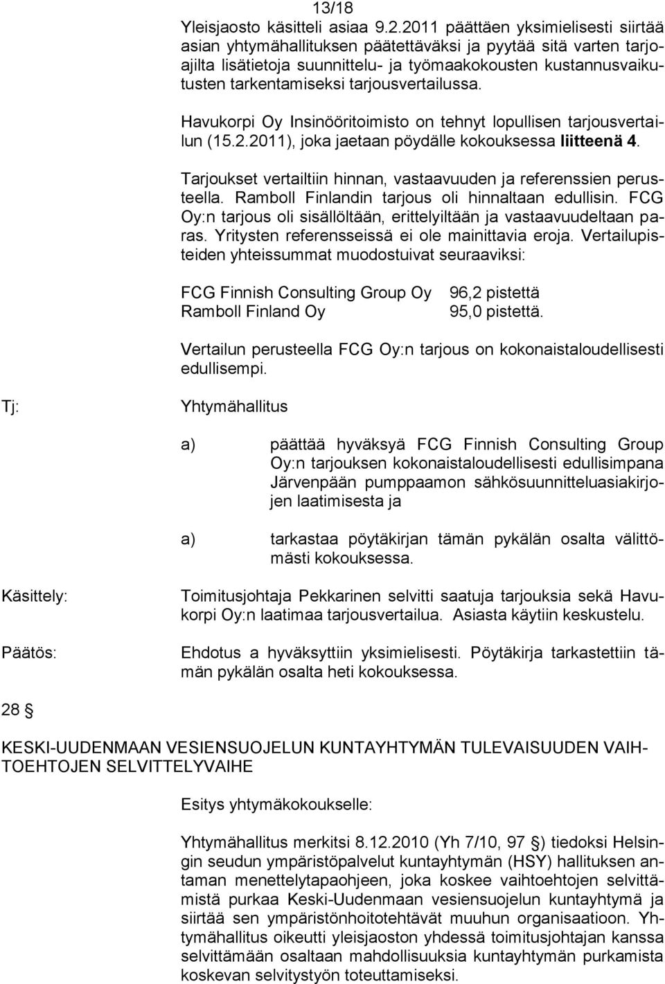 tarjousvertailussa. Havukorpi Oy Insinööritoimisto on tehnyt lopullisen tarjousvertailun (15.2.2011), joka jaetaan pöydälle kokouksessa liitteenä 4.