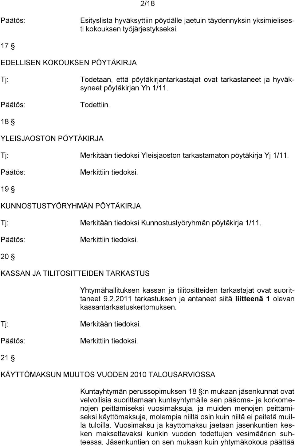 18 YLEISJAOSTON PÖYTÄKIRJA Merkitään tiedoksi Yleisjaoston tarkastamaton pöytäkirja Yj 1/11. Merkittiin tiedoksi.