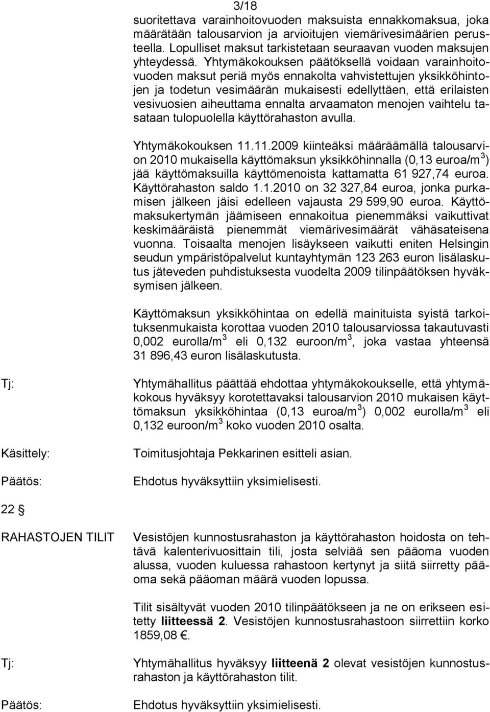 Yhtymäkokouksen päätöksellä voidaan varainhoitovuoden maksut periä myös ennakolta vahvistettujen yksikköhintojen ja todetun vesimäärän mukaisesti edellyttäen, että erilaisten vesivuosien aiheuttama