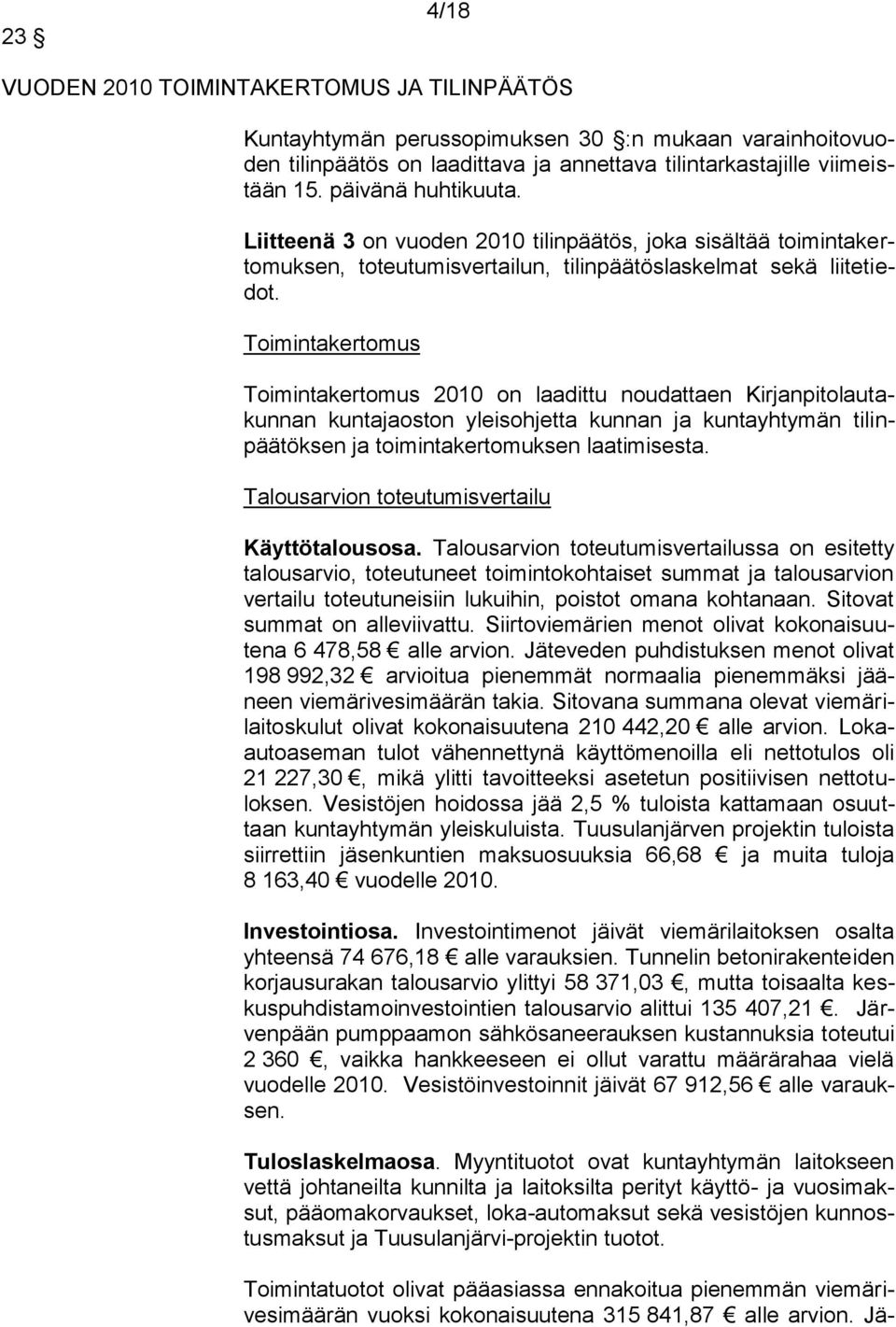 Toimintakertomus Toimintakertomus 2010 on laadittu noudattaen Kirjanpitolautakunnan kuntajaoston yleisohjetta kunnan ja kuntayhtymän tilinpäätöksen ja toimintakertomuksen laatimisesta.