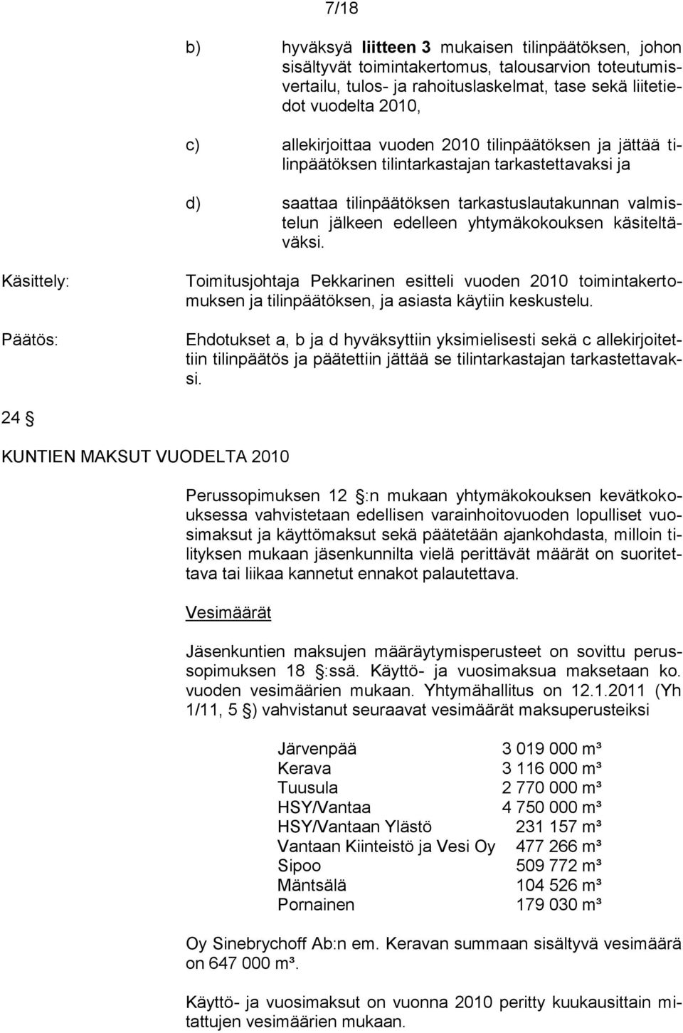 käsiteltäväksi. Käsittely: Toimitusjohtaja Pekkarinen esitteli vuoden 2010 toimintakertomuksen ja tilinpäätöksen, ja asiasta käytiin keskustelu.