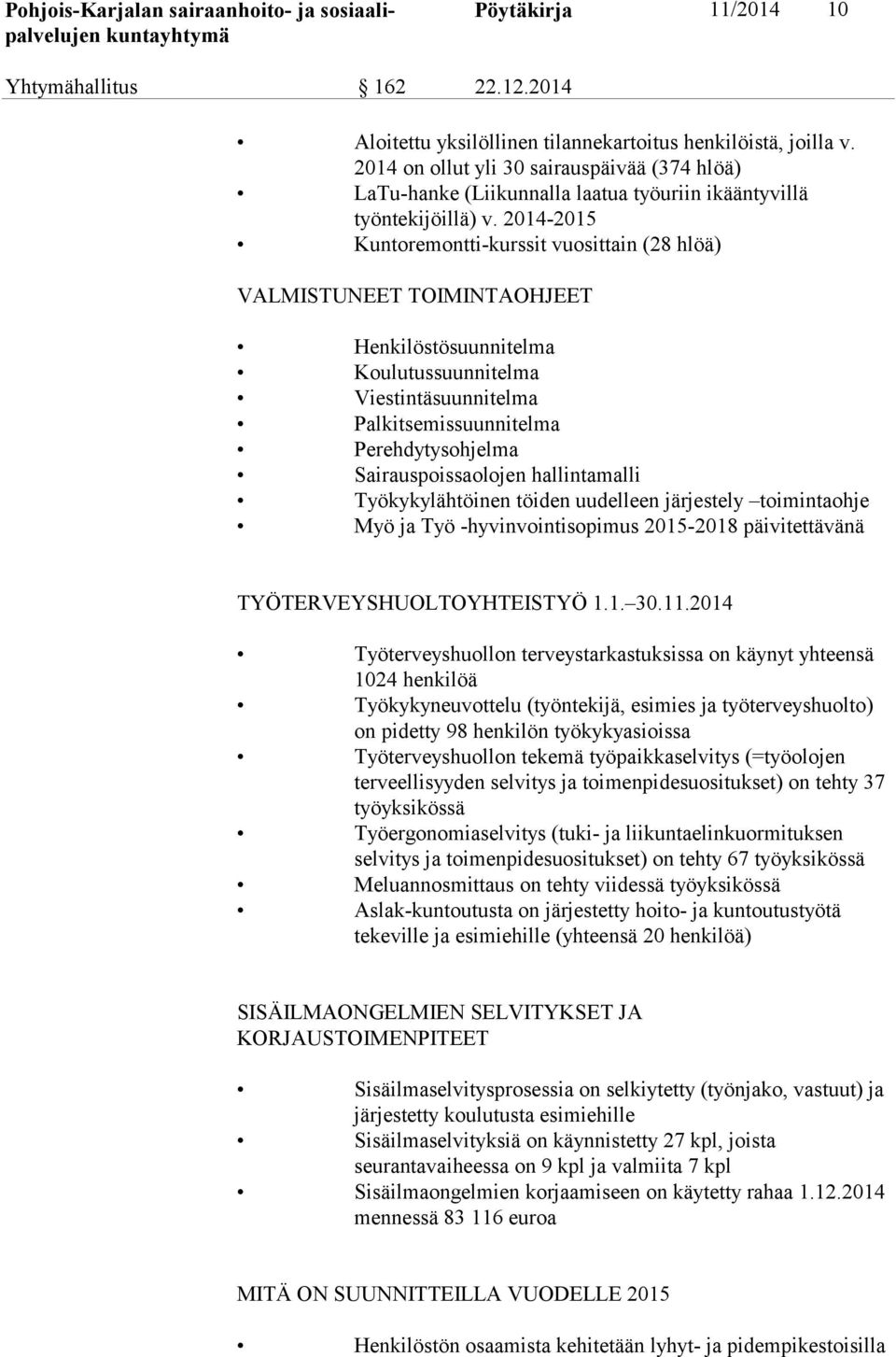 2014-2015 Kuntoremontti-kurssit vuosittain (28 hlöä) VALMISTUNEET TOIMINTAOHJEET Henkilöstösuunnitelma Koulutussuunnitelma Viestintäsuunnitelma Palkitsemissuunnitelma Perehdytysohjelma