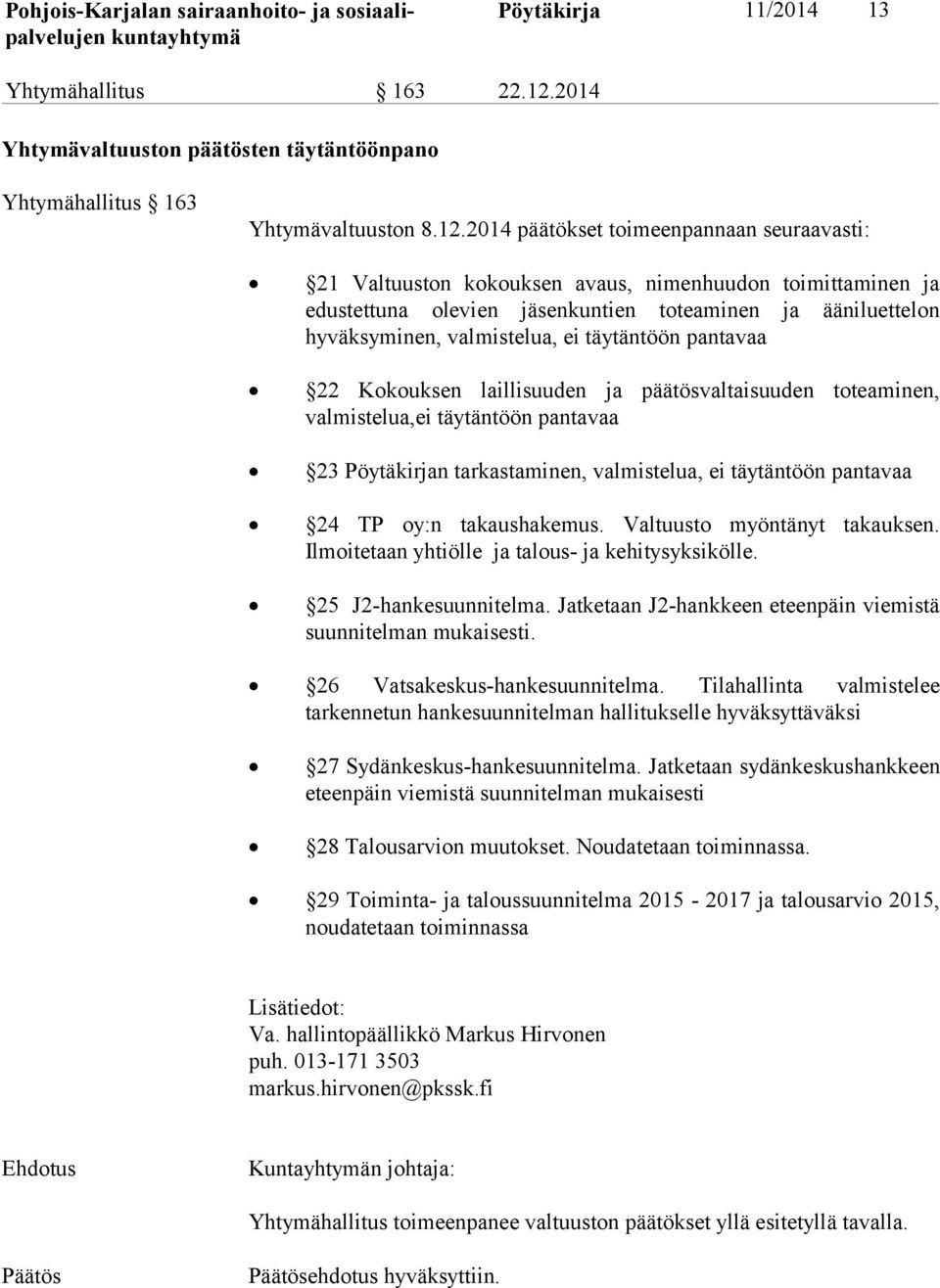 2014 päätökset toimeenpannaan seuraavasti: 21 Valtuuston kokouksen avaus, nimenhuudon toimittaminen ja edustettuna olevien jäsenkuntien toteaminen ja ääniluettelon hyväksyminen, valmistelua, ei