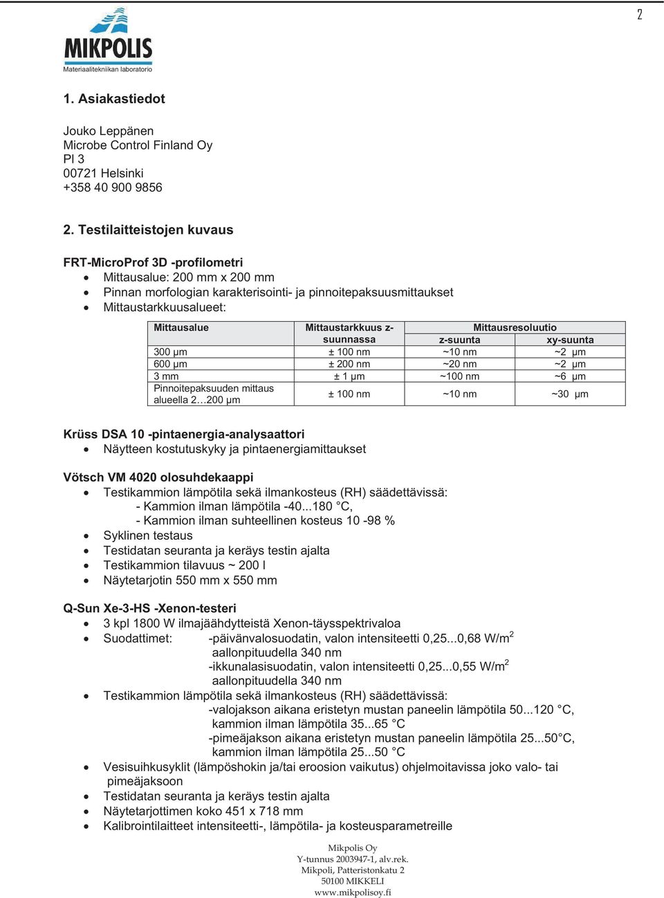 Mittaustarkkuus z- Mittausresoluutio suunnassa z-suunta xy-suunta 300 µm ± 100 nm ~10 nm ~2 µm 600 µm ± 200 nm ~20 nm ~2 µm 3 mm ± 1 µm ~100 nm ~6 µm Pinnoitepaksuuden mittaus alueella 2 200 µm ± 100