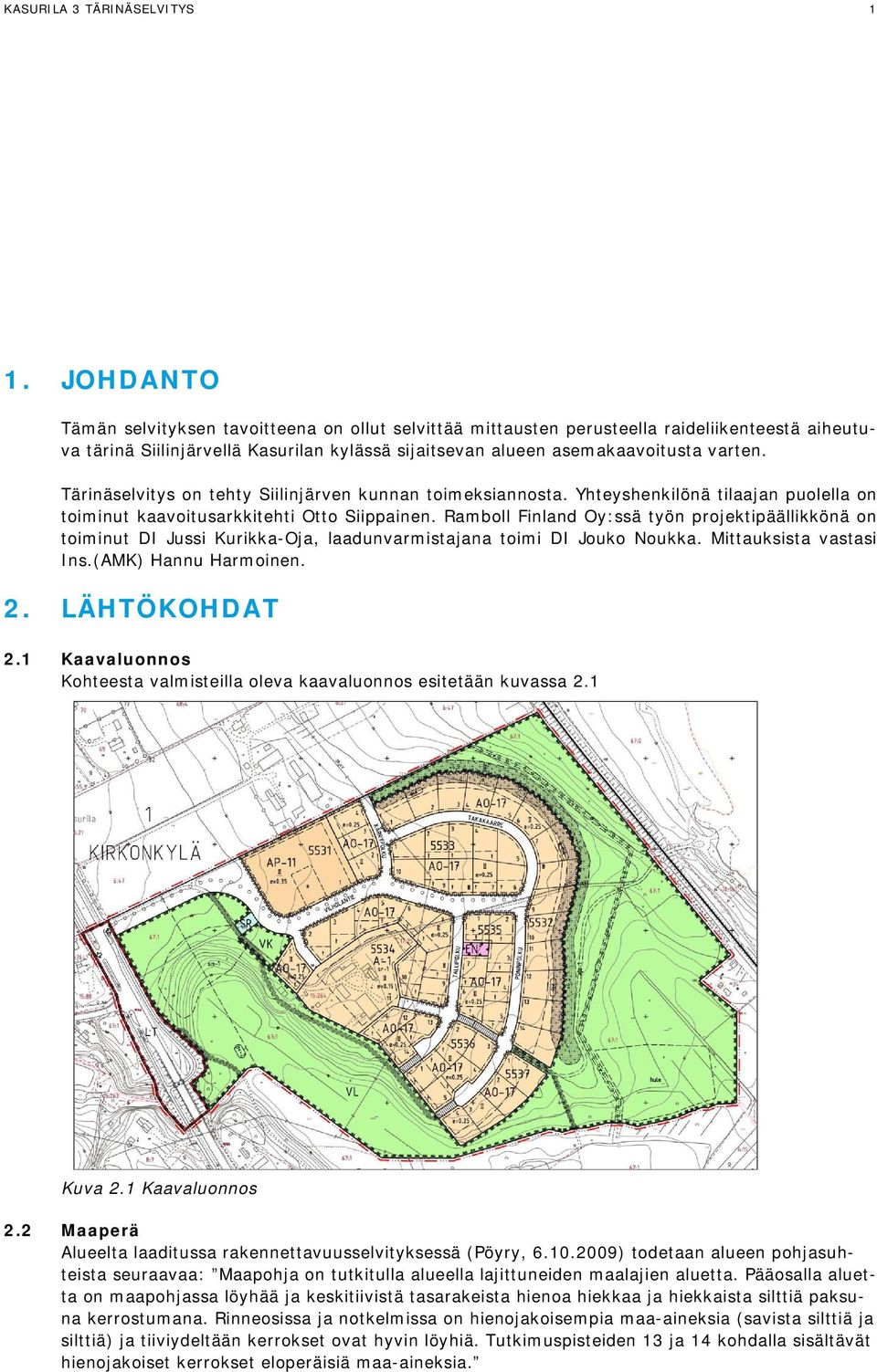 Tärinäselitys on tehty Siilinjären kunnan toimeksiannosta. Yhteyshenkilönä tilaajan puolella on toiminut kaaoitusarkkitehti Otto Siippainen.