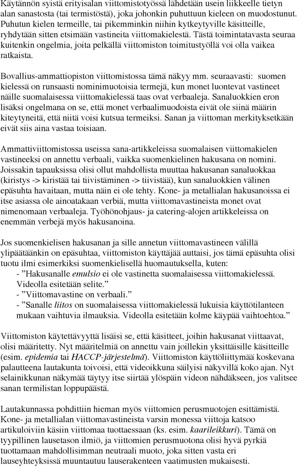 Tästä toimintatavasta seuraa kuitenkin ongelmia, joita pelkällä viittomiston toimitustyöllä voi olla vaikea ratkaista. Bovallius-ammattiopiston viittomistossa tämä näkyy mm.