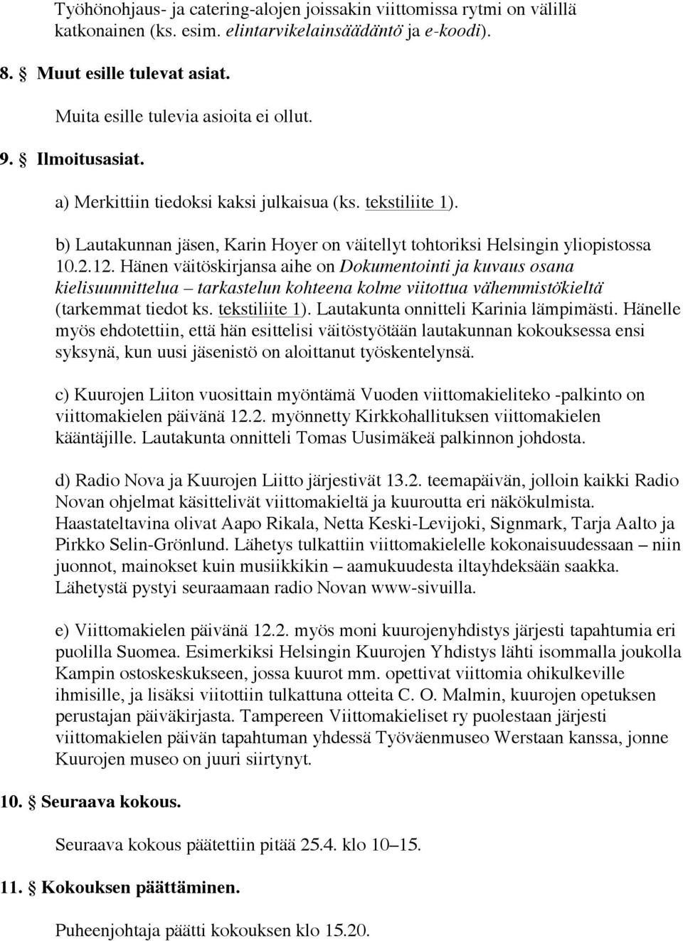 Hänen väitöskirjansa aihe on Dokumentointi ja kuvaus osana kielisuunnittelua tarkastelun kohteena kolme viitottua vähemmistökieltä (tarkemmat tiedot ks. tekstiliite 1).