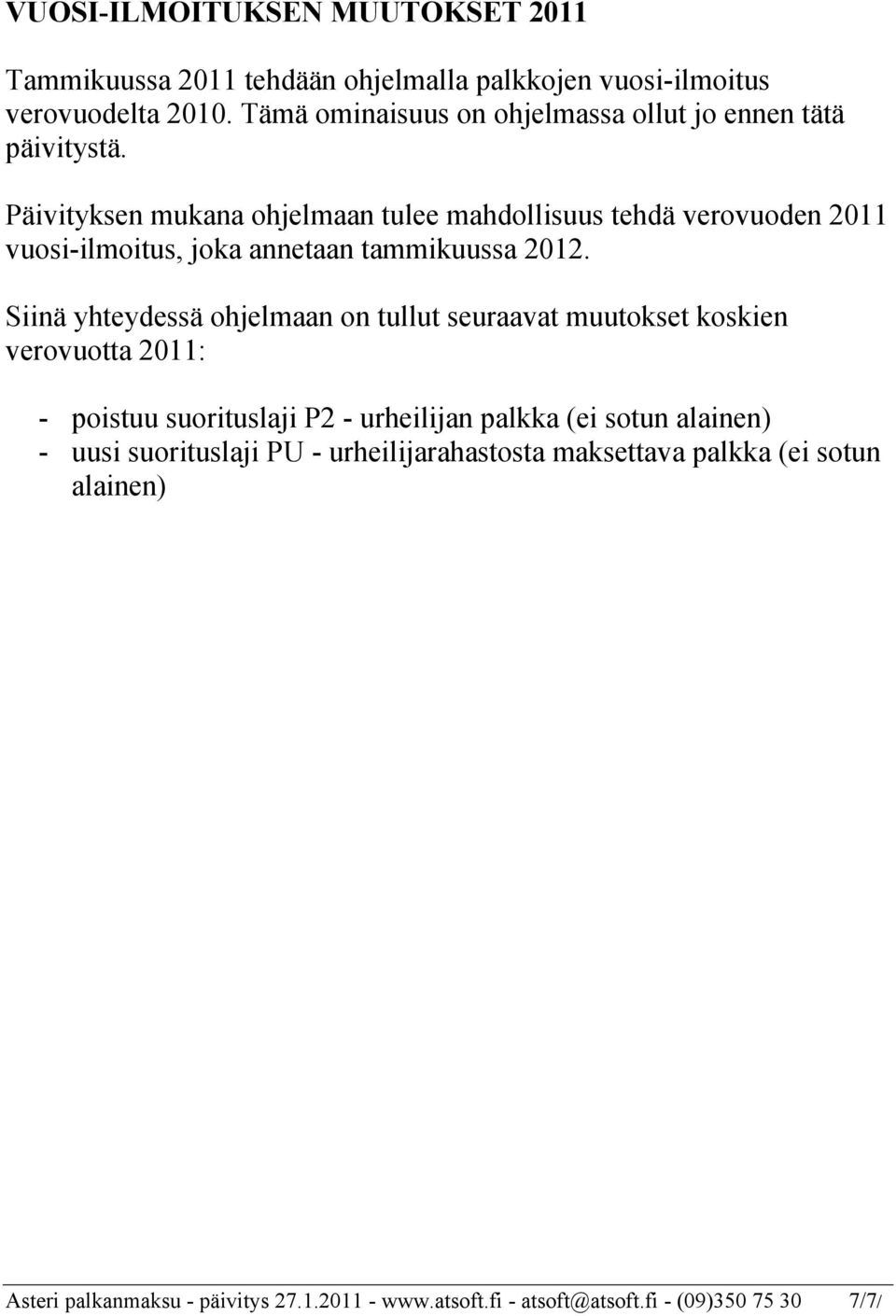 Päivityksen mukana ohjelmaan tulee mahdollisuus tehdä verovuoden 2011 vuosi-ilmoitus, joka annetaan tammikuussa 2012.