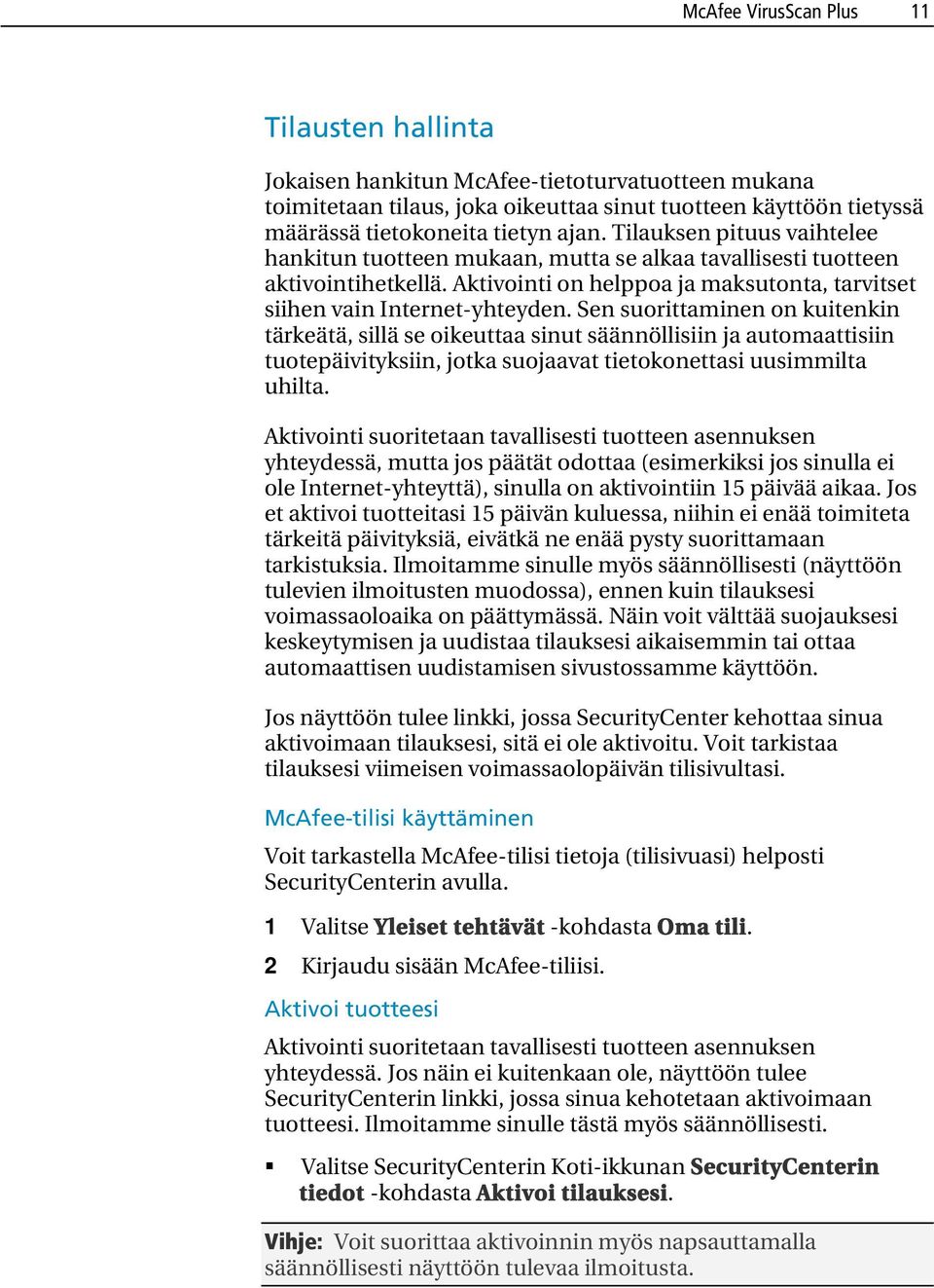 Sen suorittaminen on kuitenkin tärkeätä, sillä se oikeuttaa sinut säännöllisiin ja automaattisiin tuotepäivityksiin, jotka suojaavat tietokonettasi uusimmilta uhilta.