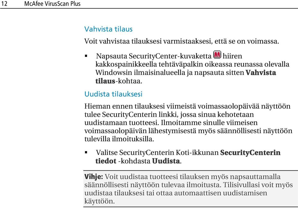 Uudista tilauksesi Hieman ennen tilauksesi viimeistä voimassaolopäivää näyttöön tulee SecurityCenterin linkki, jossa sinua kehotetaan uudistamaan tuotteesi.