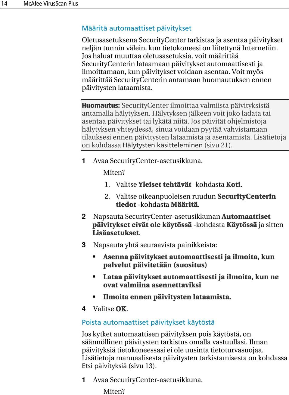 Voit myös määrittää SecurityCenterin antamaan huomautuksen ennen päivitysten lataamista. Huomautus: SecurityCenter ilmoittaa valmiista päivityksistä antamalla hälytyksen.