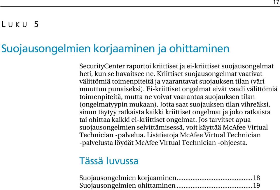 Ei-kriittiset ongelmat eivät vaadi välittömiä toimenpiteitä, mutta ne voivat vaarantaa suojauksen tilan (ongelmatyypin mukaan).