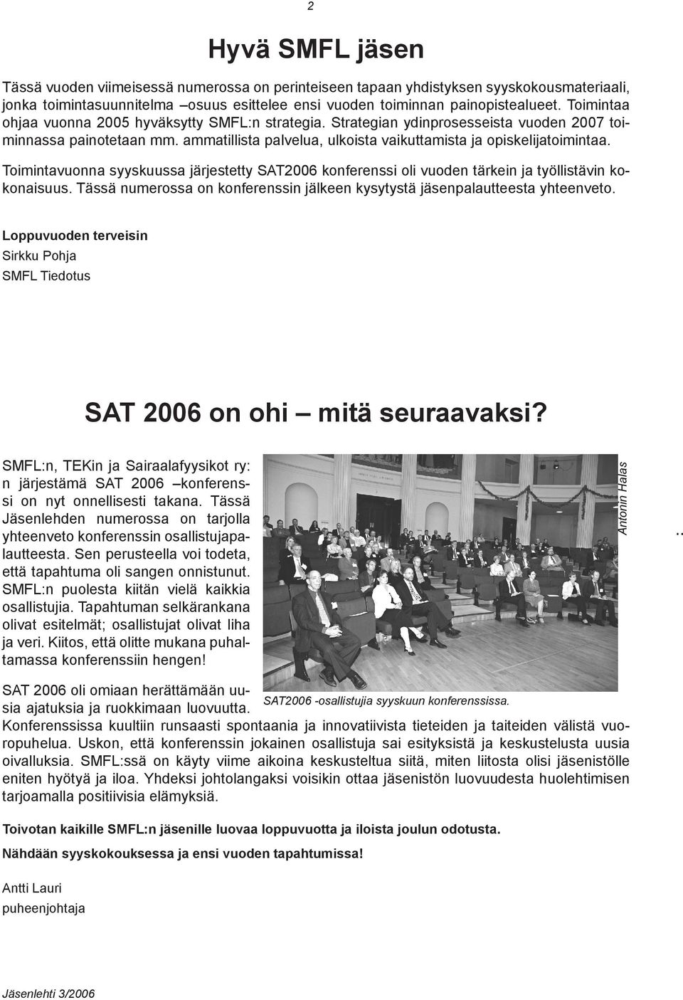 Toimintavuonna syyskuussa järjestetty SAT2006 konferenssi oli vuoden tärkein ja työllistävin kokonaisuus. Tässä numerossa on konferenssin jälkeen kysytystä jäsenpalautteesta yhteenveto.