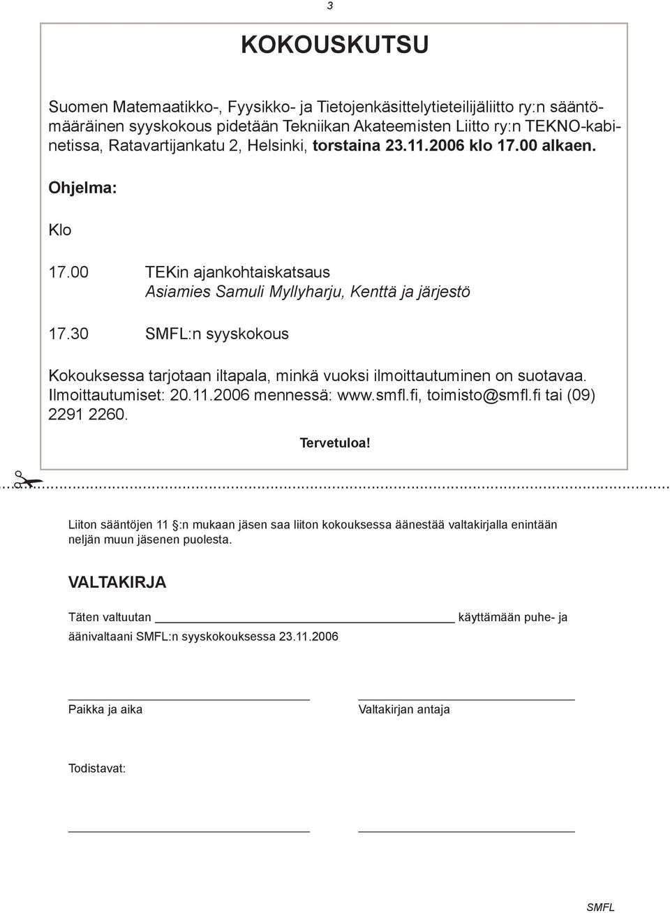 30 SMFL:n syyskokous Kokouksessa tarjotaan iltapala, minkä vuoksi ilmoittautuminen on suotavaa. Ilmoittautumiset: 20.11.2006 mennessä: www.smfl.fi, toimisto@smfl.fi tai (09) 2291 2260. Tervetuloa!