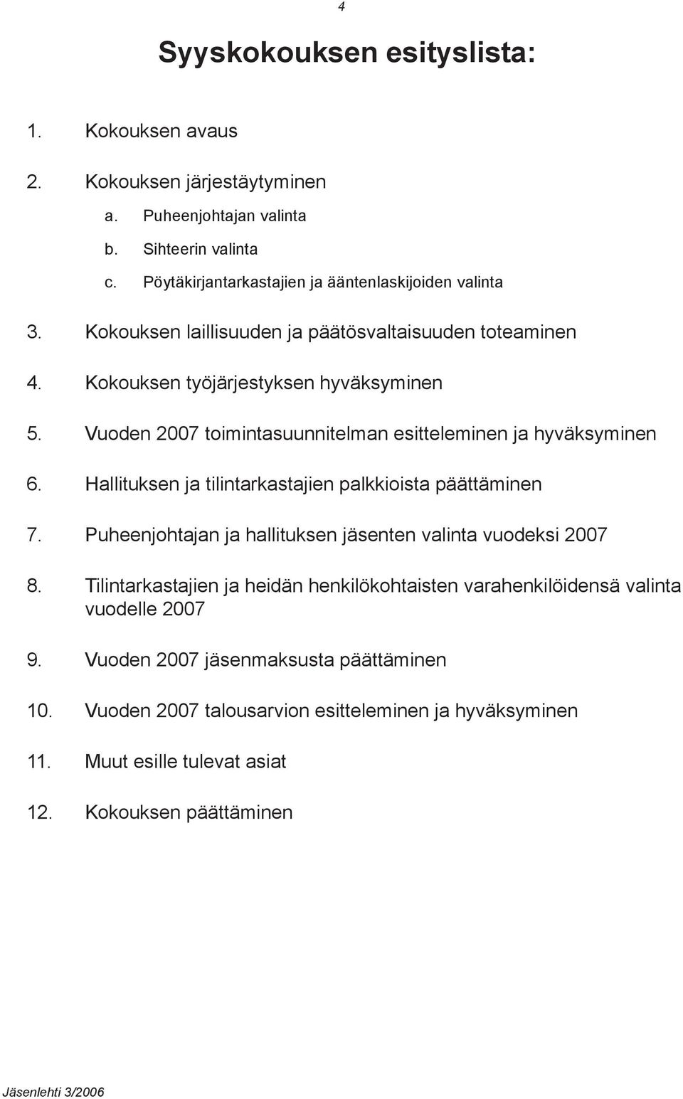 Hallituksen ja tilintarkastajien palkkioista päättäminen 7. Puheenjohtajan ja hallituksen jäsenten valinta vuodeksi 2007 8.