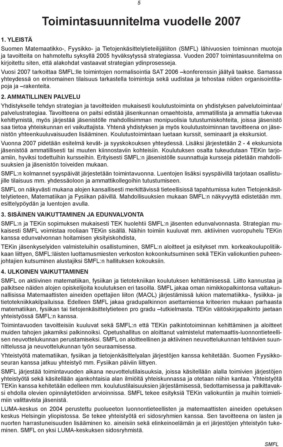 Vuosi 2007 tarkoittaa SMFL:lle toimintojen normalisointia SAT 2006 konferenssin jäätyä taakse.