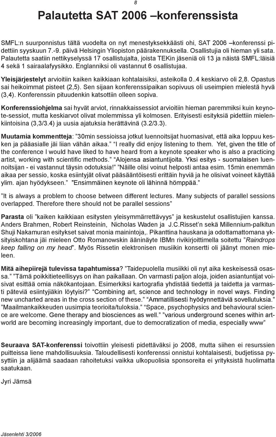 Englanniksi oli vastannut 6 osallistujaa. Yleisjärjestelyt arvioitiin kaiken kaikkiaan kohtalaisiksi, asteikolla 0..4 keskiarvo oli 2,8. Opastus sai heikoimmat pisteet (2,5).