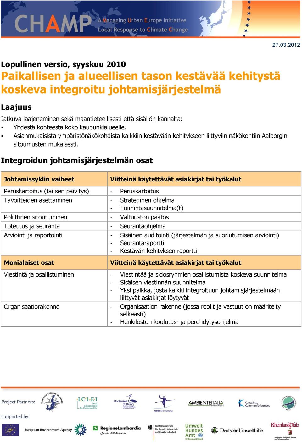 Integroidun johtamisjärjestelmän osat Johtamissyklin vaiheet Viitteinä käytettävät asiakirjat tai työkalut Peruskartoitus (tai sen päivitys) - Peruskartoitus Tavoitteiden asettaminen - Strateginen