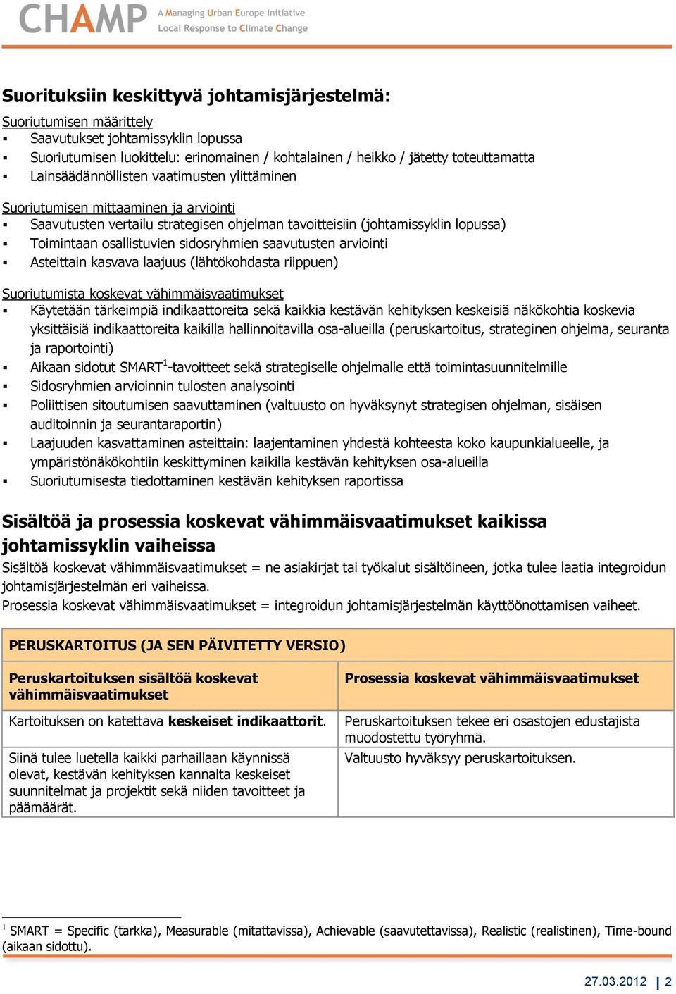 sidosryhmien saavutusten arviointi Asteittain kasvava laajuus (lähtökohdasta riippuen) Suoriutumista koskevat Käytetään tärkeimpiä indikaattoreita sekä kaikkia kestävän kehityksen keskeisiä