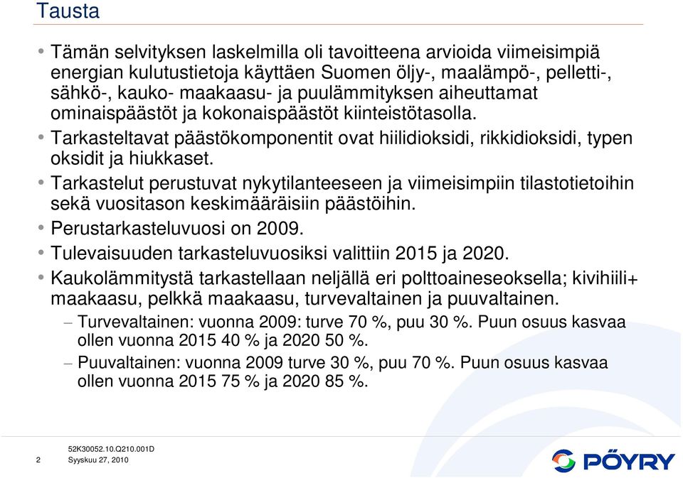 Tarkastelut perustuvat nykytilanteeseen ja viimeisimpiin tilastotietoihin sekä vuositason keskimääräisiin päästöihin. Perustarkasteluvuosi on 2009.