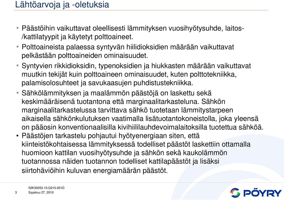 Syntyvien rikkidioksidin, typenoksidien ja hiukkasten määrään vaikuttavat muutkin tekijät kuin polttoaineen ominaisuudet, kuten polttotekniikka, palamisolosuhteet ja savukaasujen puhdistustekniikka.