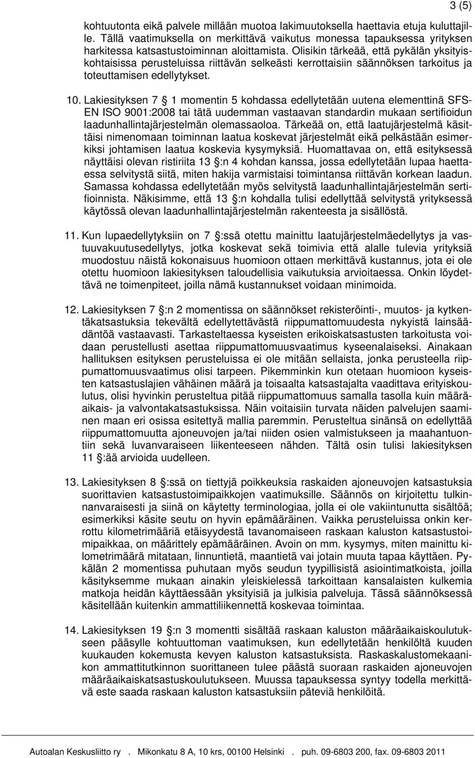 Olisikin tärkeää, että pykälän yksityiskohtaisissa perusteluissa riittävän selkeästi kerrottaisiin säännöksen tarkoitus ja toteuttamisen edellytykset. 10.