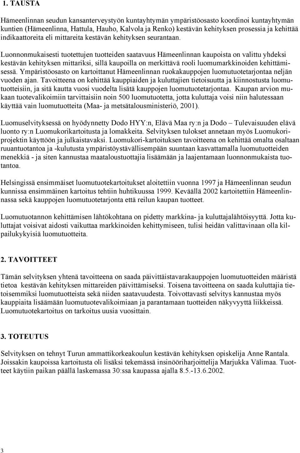 Luonnonmukaisesti tuotettujen tuotteiden saatavuus Hämeenlinnan kaupoista on valittu yhdeksi kestävän kehityksen mittariksi, sillä kaupoilla on merkittävä rooli luomumarkkinoiden kehittämisessä.