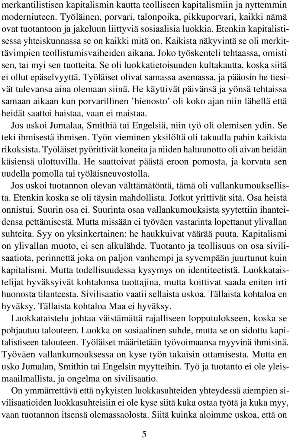 Kaikista näkyvintä se oli merkittävimpien teollistumisvaiheiden aikana. Joko työskenteli tehtaassa, omisti sen, tai myi sen tuotteita.