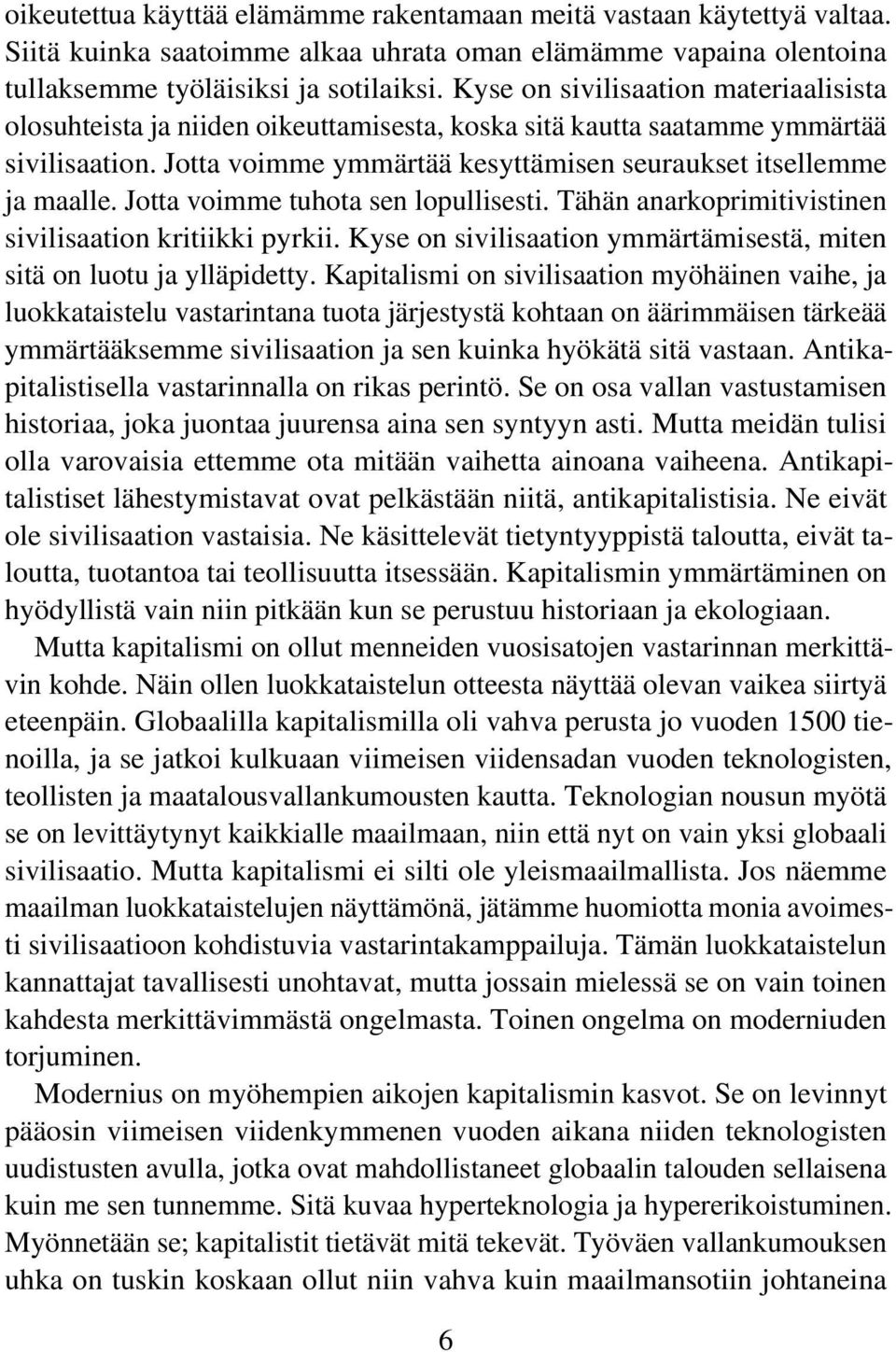 Jotta voimme tuhota sen lopullisesti. Tähän anarkoprimitivistinen sivilisaation kritiikki pyrkii. Kyse on sivilisaation ymmärtämisestä, miten sitä on luotu ja ylläpidetty.