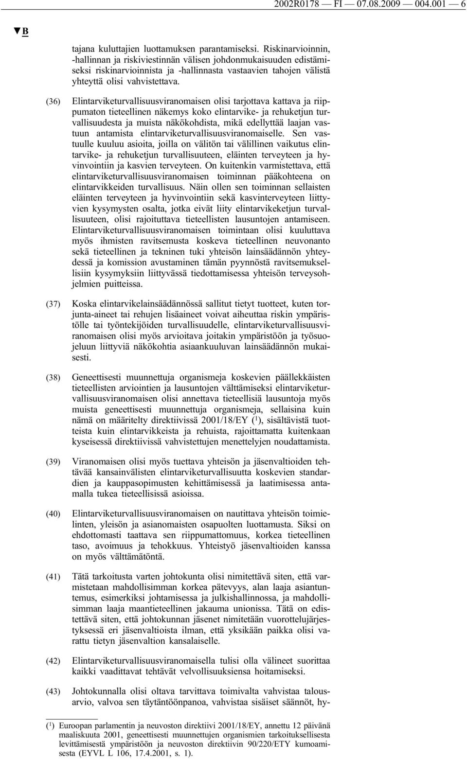 (36) Elintarviketurvallisuusviranomaisen olisi tarjottava kattava ja riippumaton tieteellinen näkemys koko elintarvike- ja rehuketjun turvallisuudesta ja muista näkökohdista, mikä edellyttää laajan