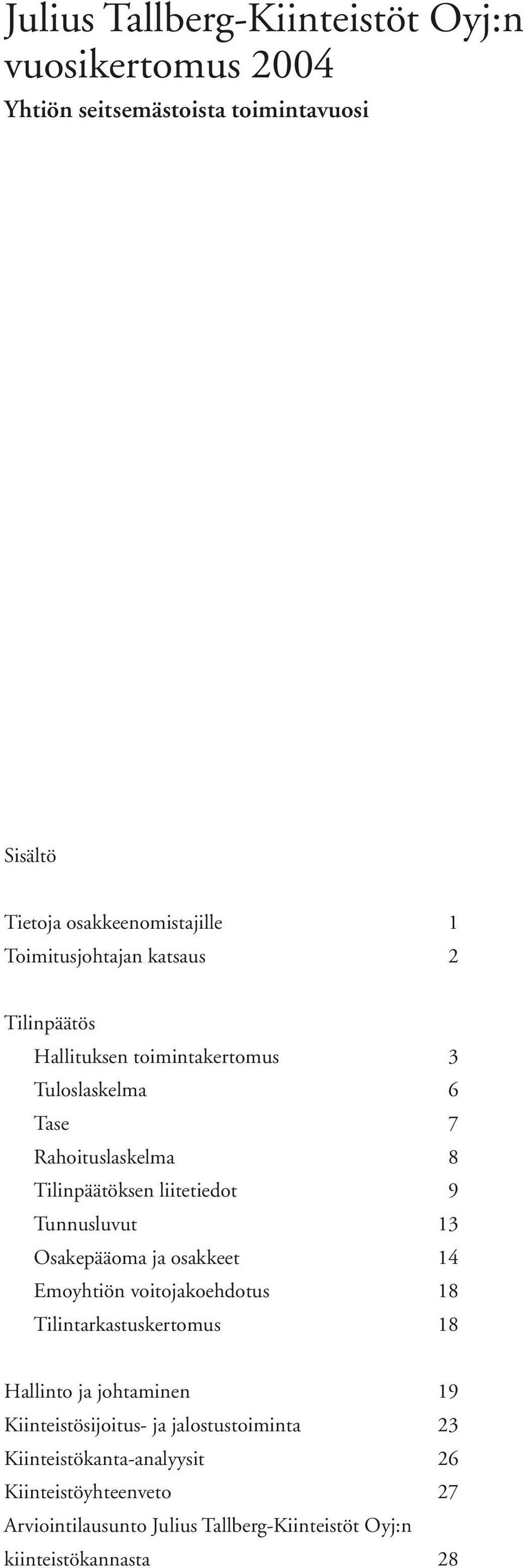 Tunnusluvut 13 Osakepääoma ja osakkeet 14 Emoyhtiön voitojakoehdotus 18 Tilintarkastuskertomus 18 Hallinto ja johtaminen 19