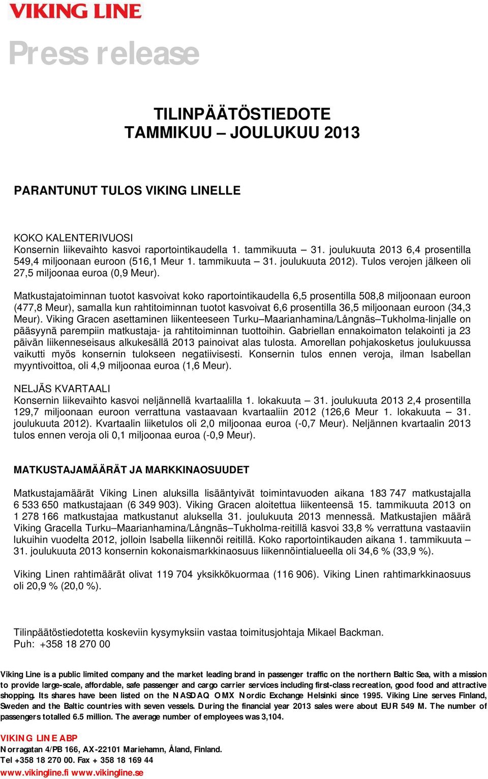 Matkustajatoiminnan tuotot kasvoivat koko raportointikaudella 6,5 prosentilla 508,8 miljoonaan euroon (477,8 Meur), samalla kun rahtitoiminnan tuotot kasvoivat 6,6 prosentilla 36,5 miljoonaan euroon