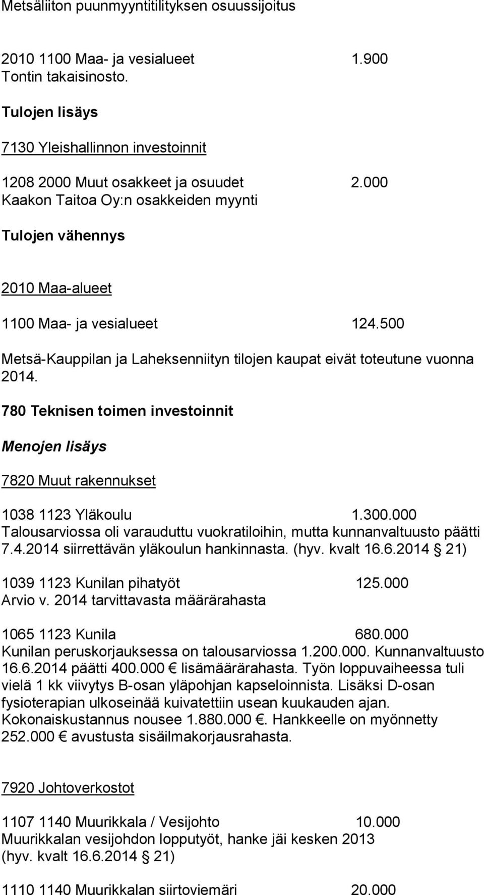 780 Teknisen toimen investoinnit 1038 1123 Yläkoulu 1.300.000 Talousarviossa oli varauduttu vuokratiloihin, mutta kunnanvaltuusto päätti 7.4.2014 siirrettävän yläkoulun hankinnasta.