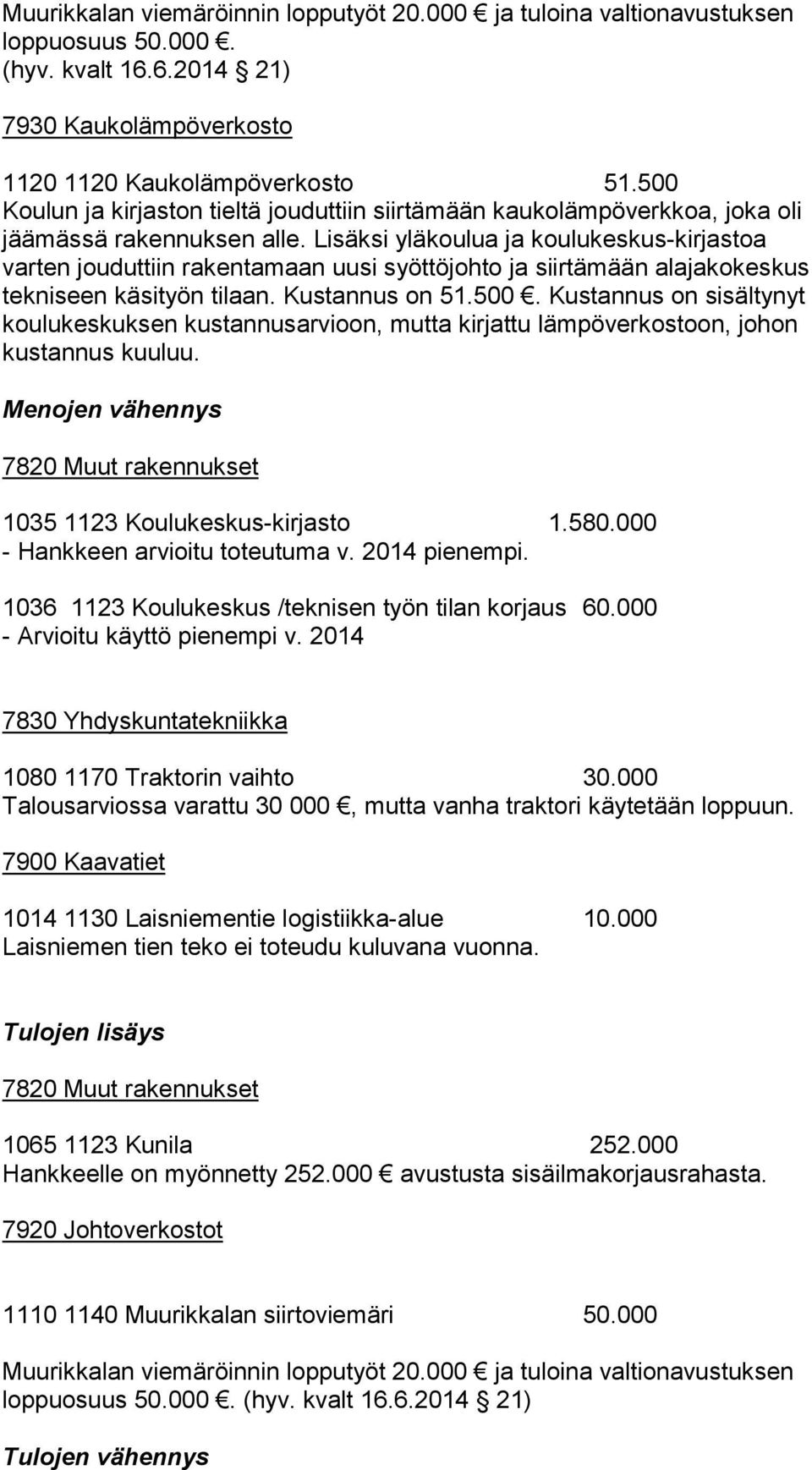 Lisäksi yläkoulua ja koulukeskus-kirjastoa varten jouduttiin rakentamaan uusi syöttöjohto ja siirtämään alajakokeskus tekniseen käsityön tilaan. Kustannus on 51.500.